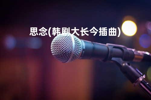 思念 (韩剧 大长今 插曲)