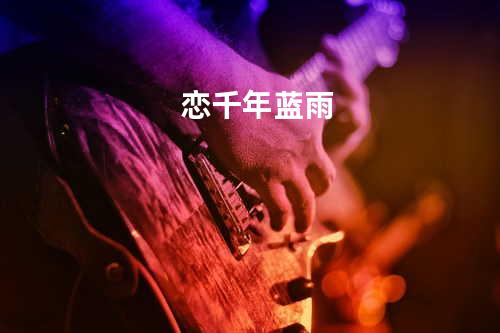 恋千年 - 蓝雨