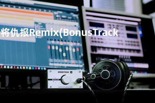 恩将仇报 Remix (Bonus Track)