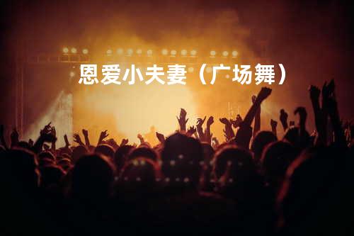 恩爱小夫妻(广场舞)