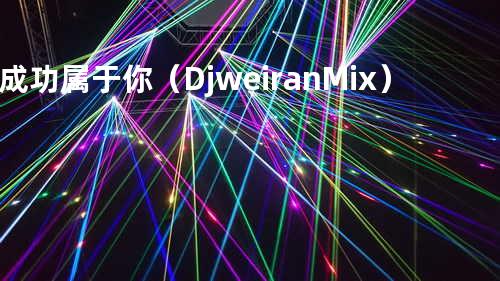 成功属于你(Djweiran Mix)