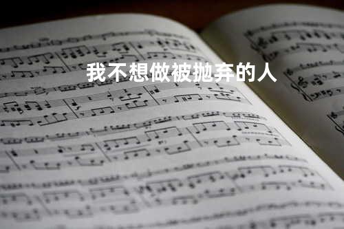我不想做被抛弃的人