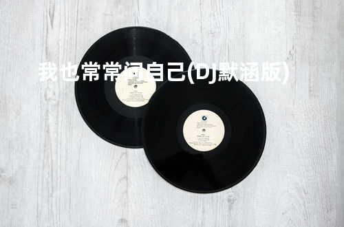 我也常常问自己 (DJ默涵版)