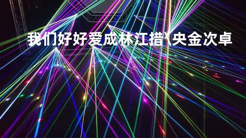 我们好好爱 - 成林江措\央金次卓