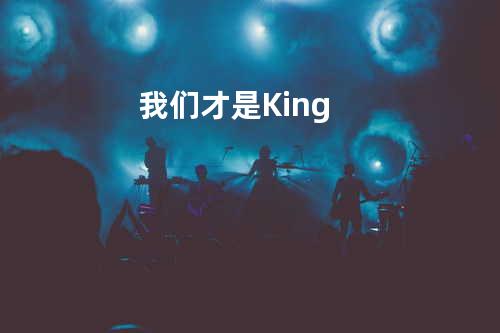 我们才是King