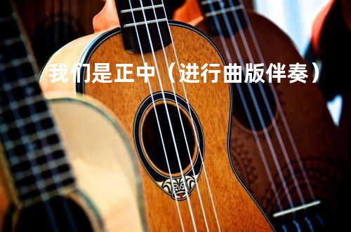 我们是正中(进行曲版 伴奏)