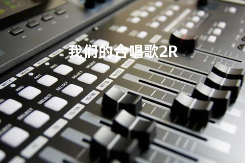 我们的合唱歌 - 2R