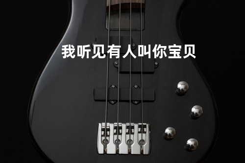 我听见有人叫你宝贝