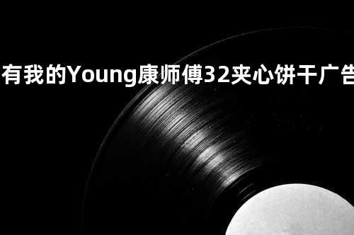 我有我的Young 康师傅32夹心饼干广告主题曲