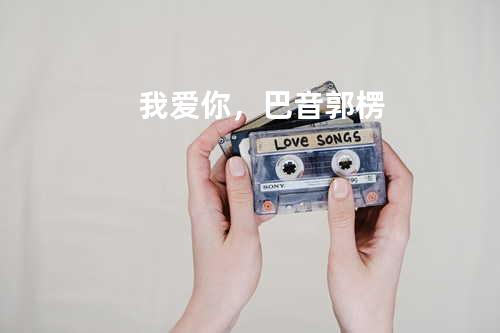 我爱你,巴音郭楞