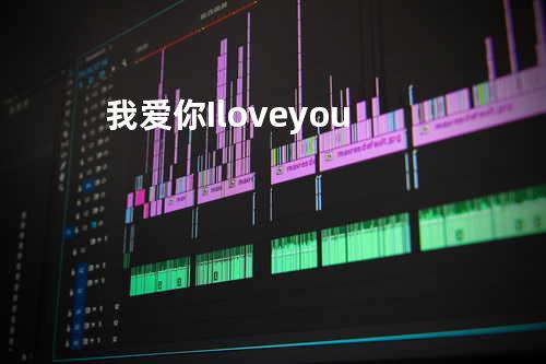 我爱你I love you.