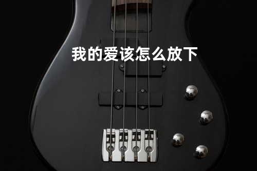 我的爱该怎么放下