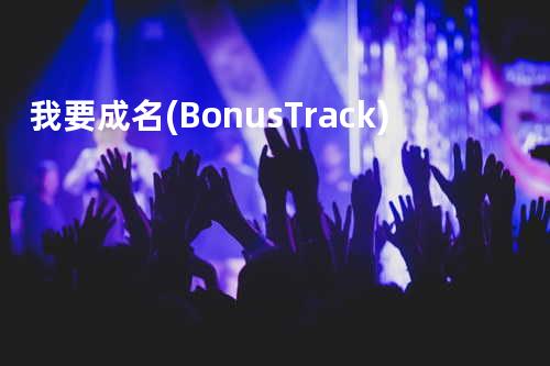 我要成名 (Bonus Track)