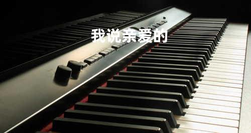 我说亲爱的