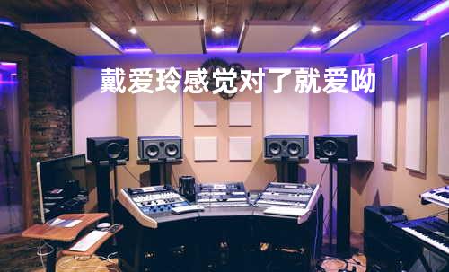 戴爱玲 - 感觉对了就爱呦