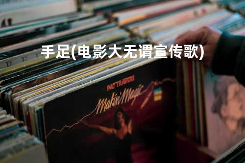 手足 (电影 大无谓 宣传歌)