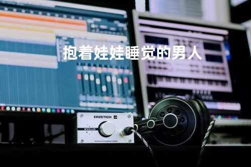 抱着娃娃睡觉的男人