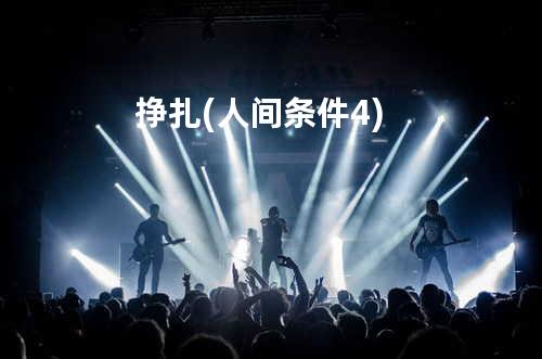 挣扎 (人间条件4)