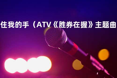 握住我的手(ATV《胜券在握》主题曲)–陈洁仪