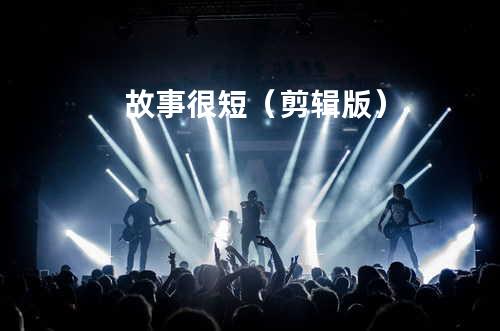 故事很短(剪辑版)