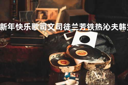 新年快乐歌 - 司文&司徒兰芳&铁热沁夫&韩雯淇