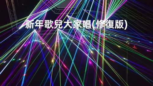 新年歌兒大家唱(修復版)