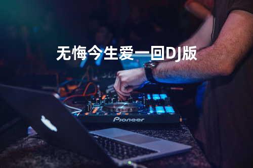 无悔今生爱一回-DJ版