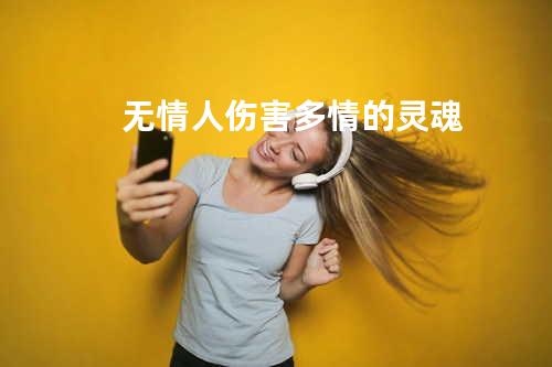 无情人伤害多情的灵魂