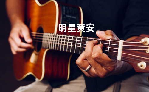 明星 - 黄安