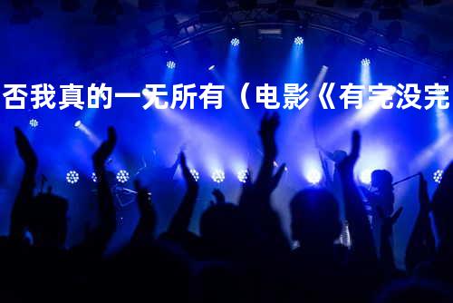 是否我真的一无所有(电影《有完没完》片尾曲)