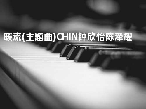 暖流 (主题曲) - CHIN/钟欣怡/陈泽耀