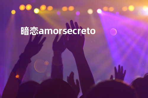 暗恋 amor secreto
