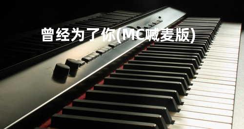 曾经为了你(MC喊麦版)