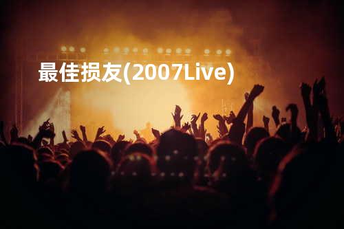 最佳损友 (2007 Live)