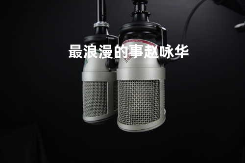 最浪漫的事 - 赵咏华