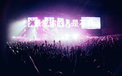 最爱你的人是不我