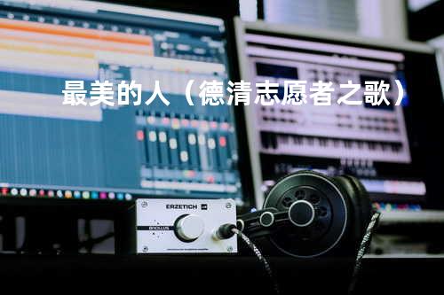 最美的人(德清志愿者之歌)