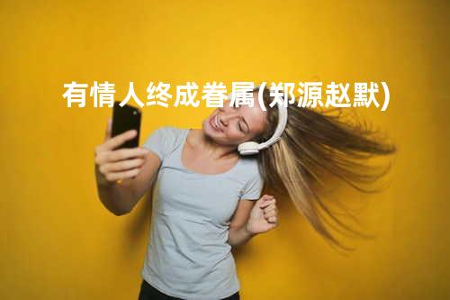 有情人终成眷属(郑源/赵默)