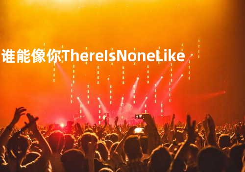 有谁能像你There Is None Like You