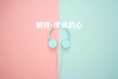 朝拜·虔诚的心