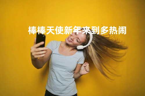 棒棒天使-新年来到多热闹