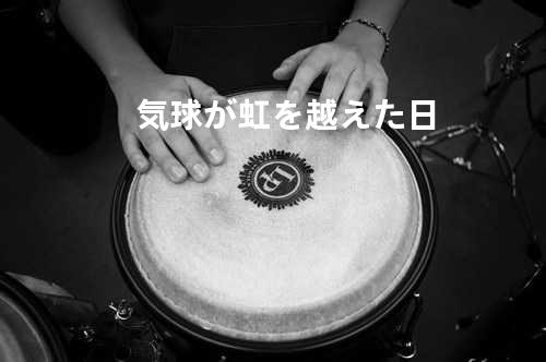 気球が虹を越えた日