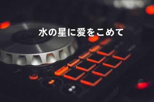 水の星に爱をこめて