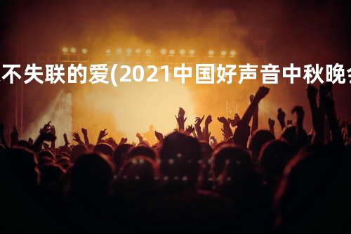 永不失联的爱 (2021中国好声音 中秋晚会)