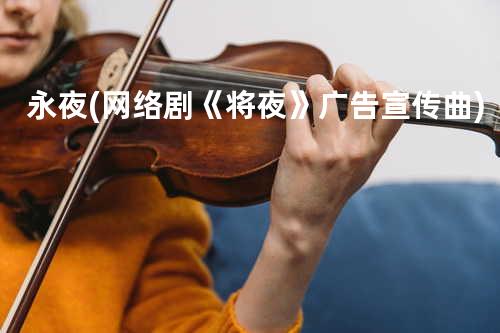 永夜(网络剧《将夜》广告宣传曲)