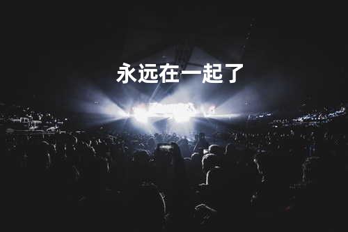 永远在一起了