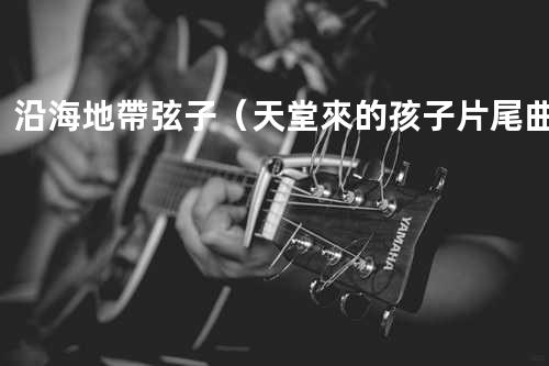 沿海地帶 - 弦子 (天堂來的孩子 片尾曲)