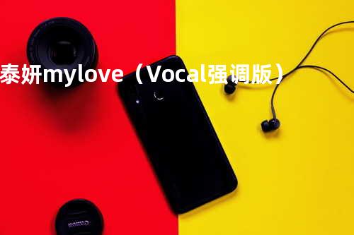 泰妍-mylove(Vocal强调版)