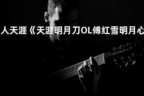 浪人天涯 《天涯明月刀OL傅红雪明月心》游戏主题曲