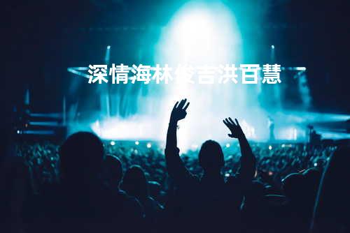 深情海 - 林俊吉/洪百慧